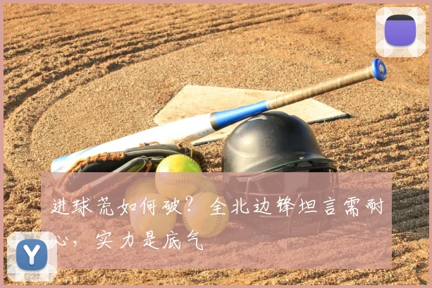 进球荒如何破？全北边锋坦言需耐心，实力是底气