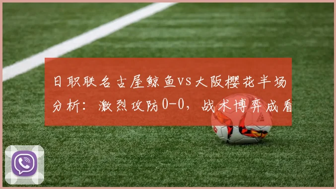 日职联名古屋鲸鱼vs大阪樱花半场分析：激烈攻防0-0，战术博弈成看点